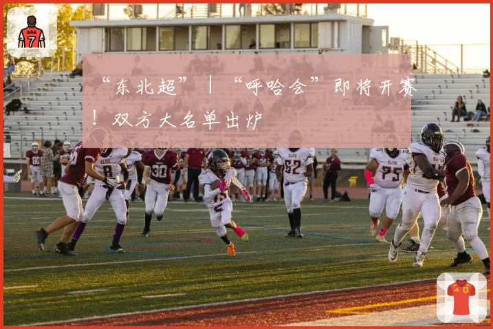 “东北超”|“呼哈会”即将开赛!双方大名单出炉